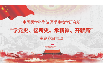 中国医学科学院医学生物学研究所开展 “学党史、 忆所史、 承精神、 开新局” 主题 党日活动